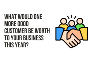 What Would One More Good Customer Be Worth To Your Business This Year?